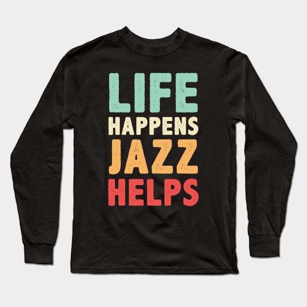 Life Happens Jazz Helps Long Sleeve T-Shirt by monkeyflip